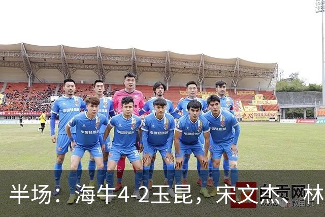 半场：海牛4-2玉昆，宋文杰、林创益破门，奥斯卡爆射